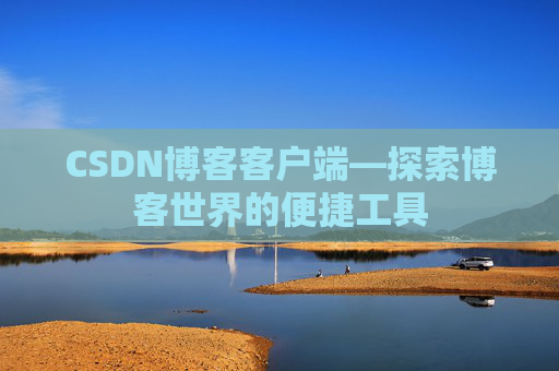CSDN博客客户端—探索博客世界的便捷工具
